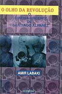 Olho da Revolução - O Cinema Urgente de Santiago Alvares, livro, curtagora
